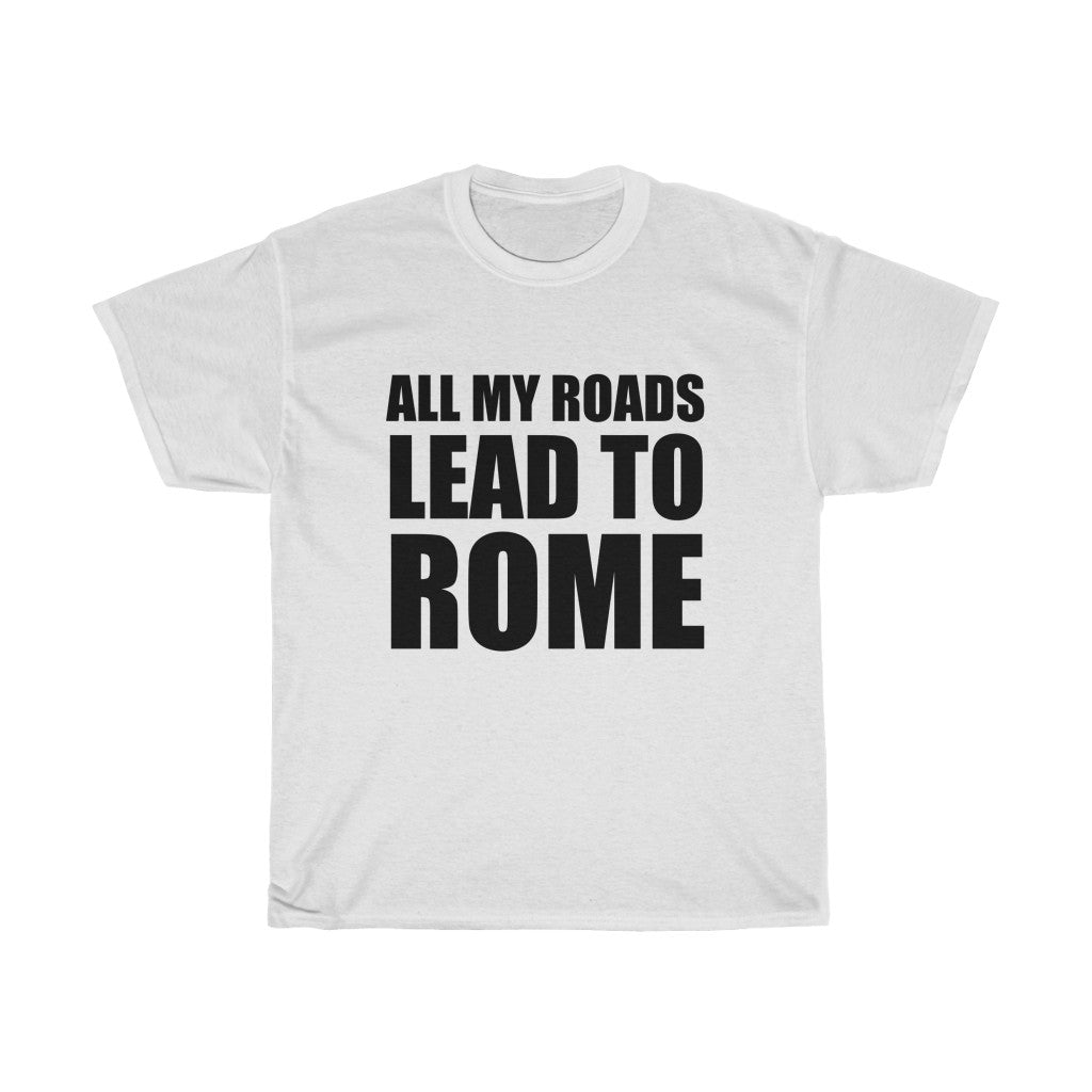 All My Roads Lead to Rome Unisex Tshirt