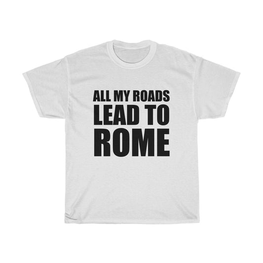 All My Roads Lead to Rome Unisex Tshirt